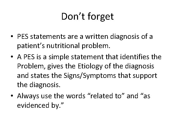 Don’t forget • PES statements are a written diagnosis of a patient’s nutritional problem.