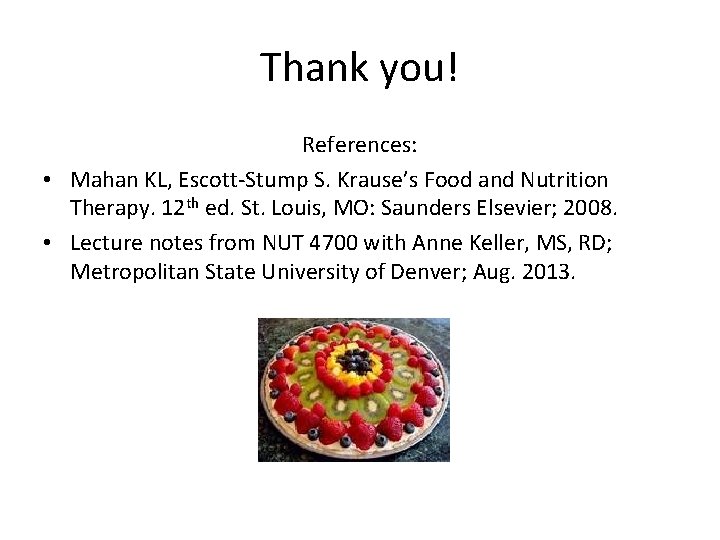 Thank you! References: • Mahan KL, Escott-Stump S. Krause’s Food and Nutrition Therapy. 12