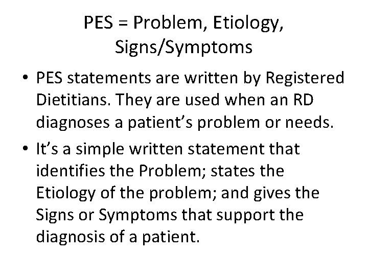 PES = Problem, Etiology, Signs/Symptoms • PES statements are written by Registered Dietitians. They