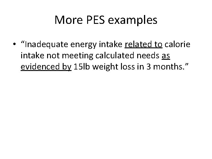 More PES examples • “Inadequate energy intake related to calorie intake not meeting calculated