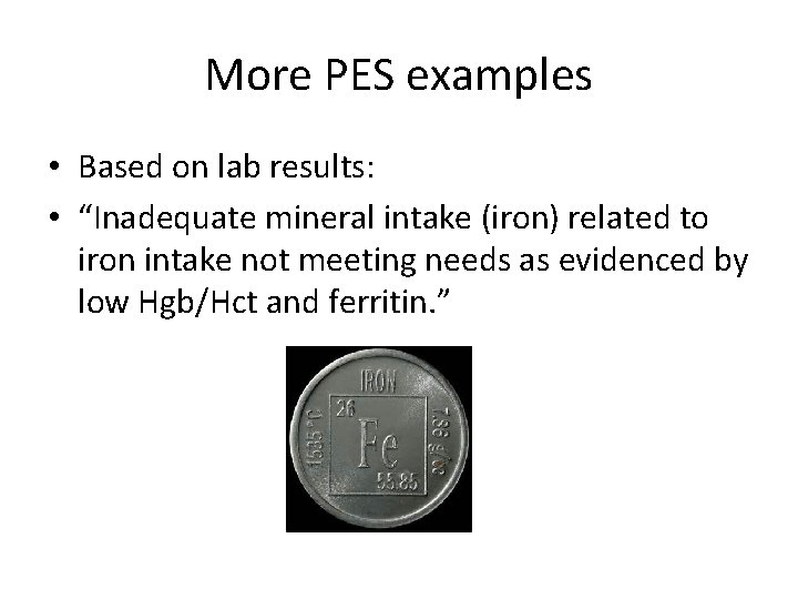 More PES examples • Based on lab results: • “Inadequate mineral intake (iron) related