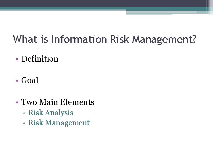 What is Information Risk Management? • Definition • Goal • Two Main Elements ▫