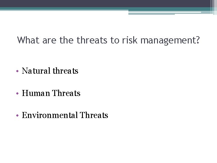 What are threats to risk management? • Natural threats • Human Threats • Environmental