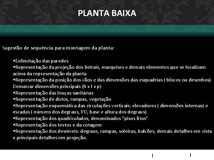 PLANTA BAIXA Sugestão de sequência para montagem da planta: §Delimitação das paredes §Representação da