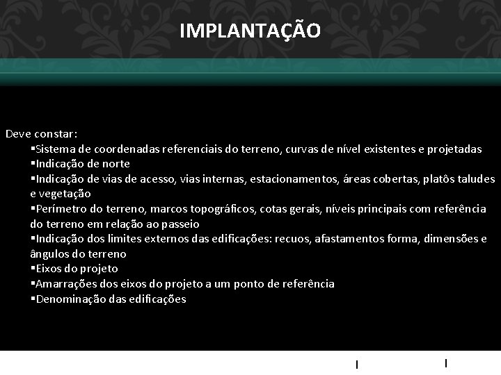 IMPLANTAÇÃO Deve constar: §Sistema de coordenadas referenciais do terreno, curvas de nível existentes e