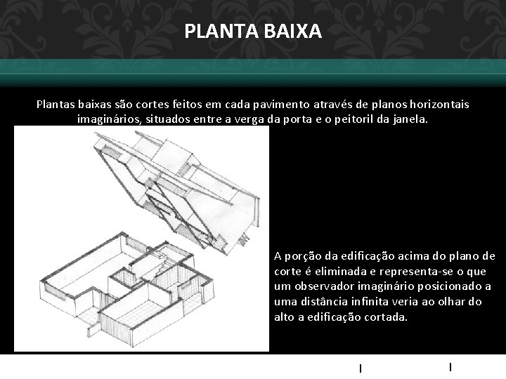 PLANTA BAIXA Plantas baixas são cortes feitos em cada pavimento através de planos horizontais