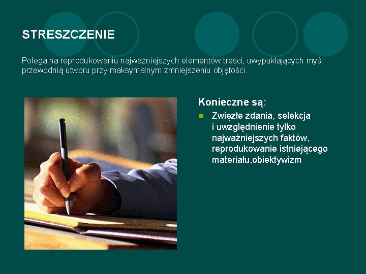 STRESZCZENIE Polega na reprodukowaniu najważniejszych elementów treści, uwypuklających myśl przewodnią utworu przy maksymalnym zmniejszeniu