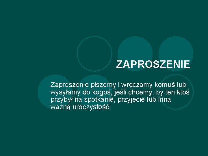 ZAPROSZENIE Zaproszenie piszemy i wręczamy komuś lub wysyłamy do kogoś, jeśli chcemy, by ten