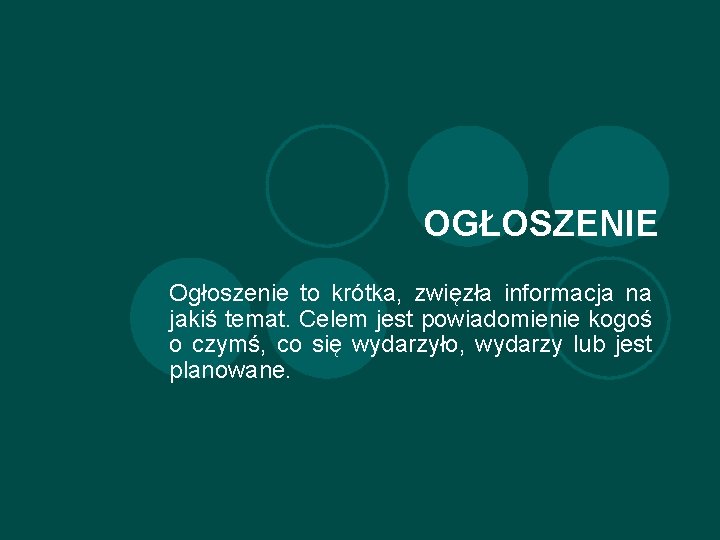 OGŁOSZENIE Ogłoszenie to krótka, zwięzła informacja na jakiś temat. Celem jest powiadomienie kogoś o