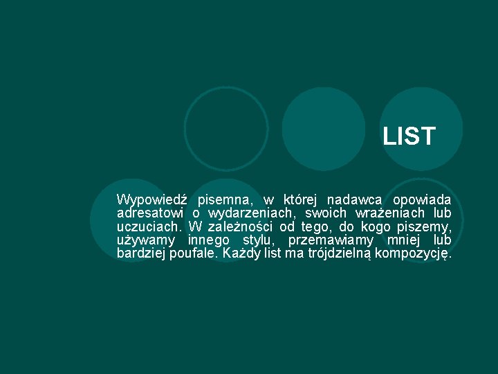 LIST Wypowiedź pisemna, w której nadawca opowiada adresatowi o wydarzeniach, swoich wrażeniach lub uczuciach.