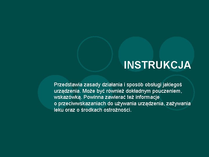 INSTRUKCJA Przedstawia zasady działania i sposób obsługi jakiegoś urządzenia. Może być również dokładnym pouczeniem,