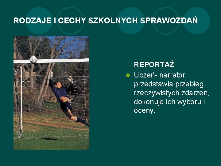 RODZAJE I CECHY SZKOLNYCH SPRAWOZDAŃ REPORTAŻ l Uczeń- narrator przedstawia przebieg rzeczywistych zdarzeń, dokonuje