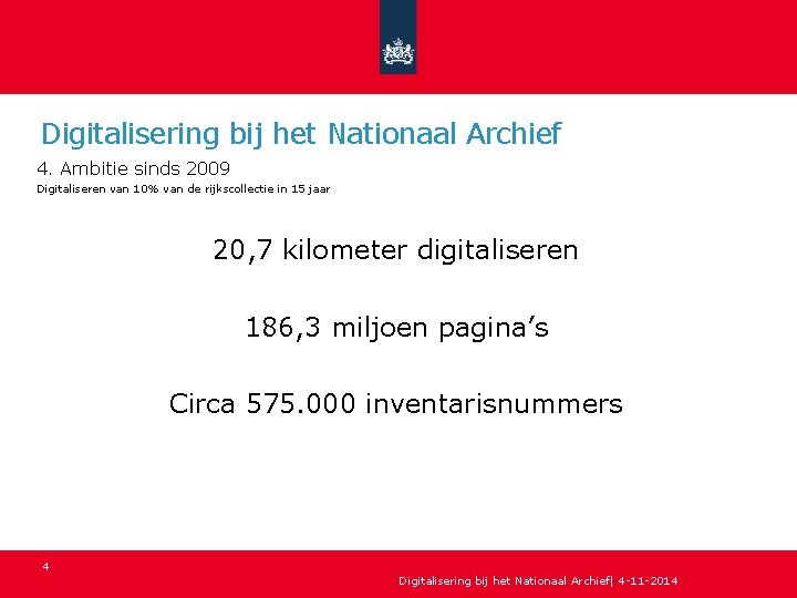 Digitalisering bij het Nationaal Archief 4. Ambitie sinds 2009 Digitaliseren van 10% van de