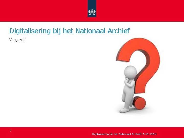 Digitalisering bij het Nationaal Archief Vragen? 7 Digitalisering bij het Nationaal Archief| 4 -11