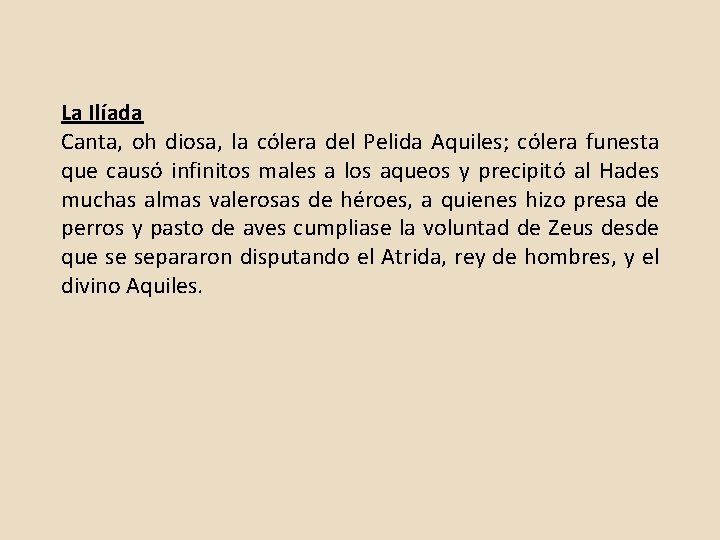 La Ilíada Canta, oh diosa, la cólera del Pelida Aquiles; cólera funesta que causó