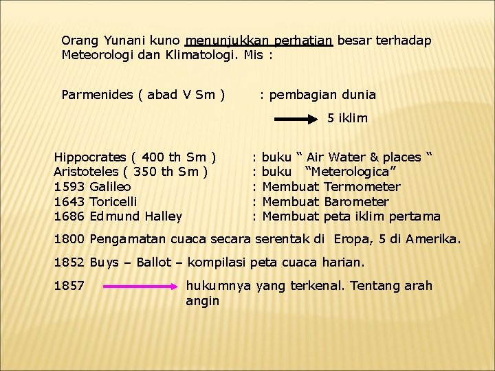 Orang Yunani kuno menunjukkan perhatian besar terhadap Meteorologi dan Klimatologi. Mis : Parmenides (