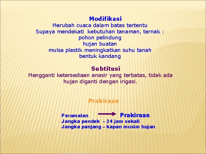 Modifikasi Merubah cuaca dalam batas tertentu Supaya mendekati kebutuhan tanaman, ternak : pohon pelindung