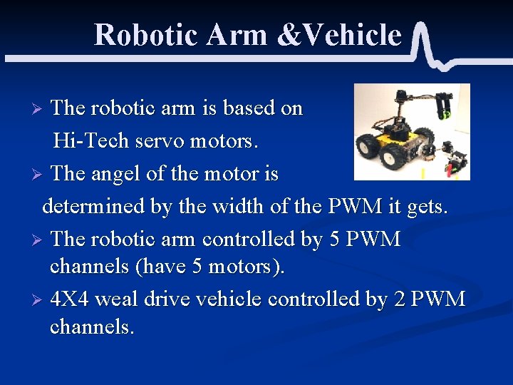 Robotic Arm &Vehicle The robotic arm is based on Hi-Tech servo motors. Ø The