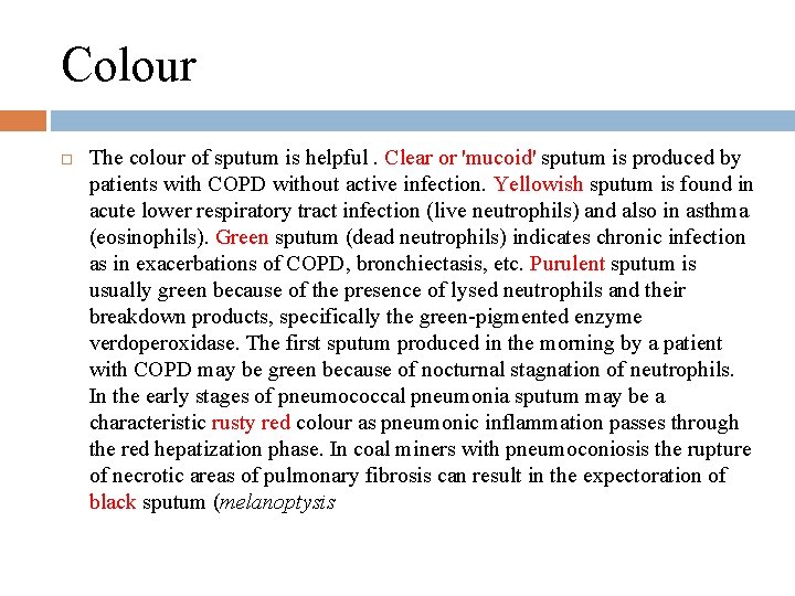 Colour The colour of sputum is helpful. Clear or 'mucoid' sputum is produced by