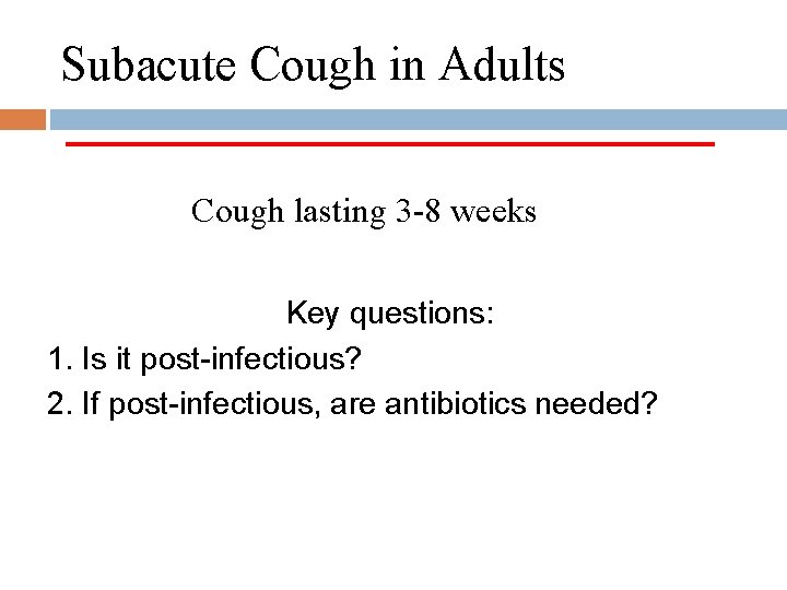 Subacute Cough in Adults Cough lasting 3 -8 weeks Key questions: 1. Is it