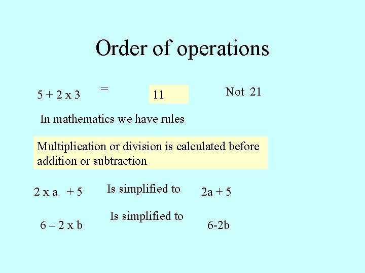 Order of operations 5+2 x 3 = 11 Not 21 In mathematics we have