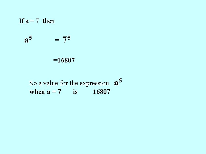 If a = 7 then a 5 = 75 =16807 So a value for