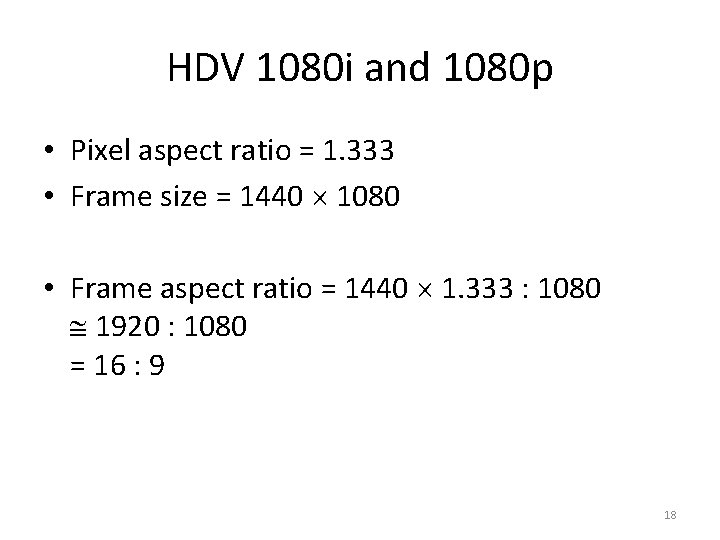 HDV 1080 i and 1080 p • Pixel aspect ratio = 1. 333 •