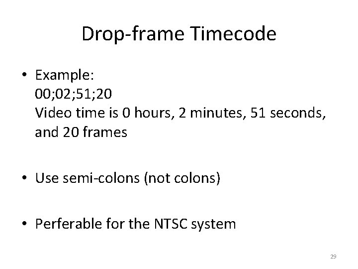Drop-frame Timecode • Example: 00; 02; 51; 20 Video time is 0 hours, 2