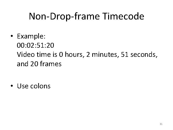 Non-Drop-frame Timecode • Example: 00: 02: 51: 20 Video time is 0 hours, 2