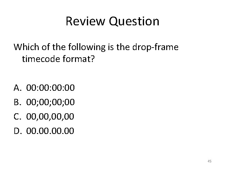 Review Question Which of the following is the drop-frame timecode format? A. B. C.