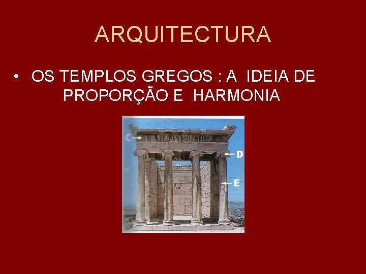 ARQUITECTURA • OS TEMPLOS GREGOS : A IDEIA DE PROPORÇÃO E HARMONIA 