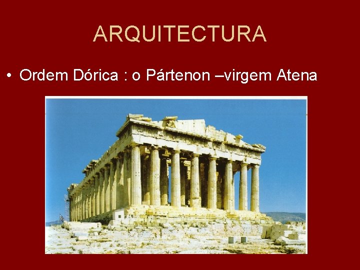 ARQUITECTURA • Ordem Dórica : o Pártenon –virgem Atena 