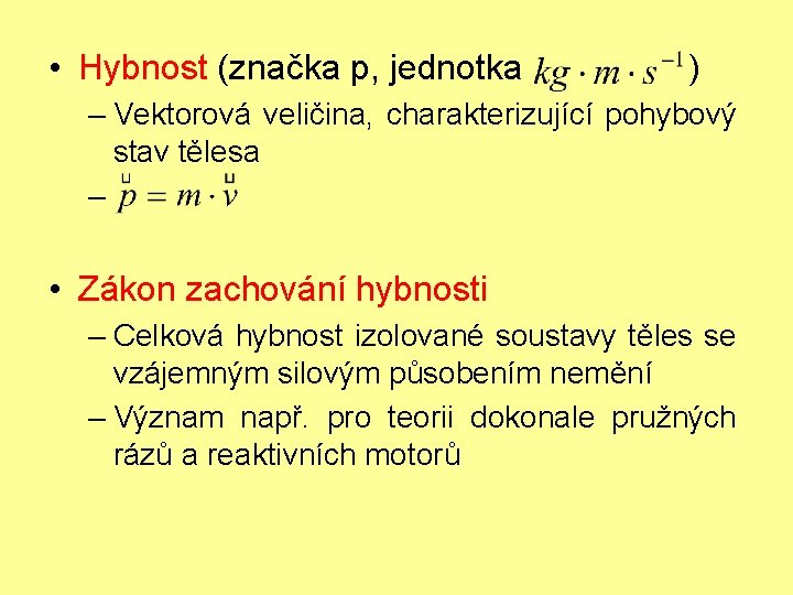  • Hybnost (značka p, jednotka ) – Vektorová veličina, charakterizující pohybový stav tělesa