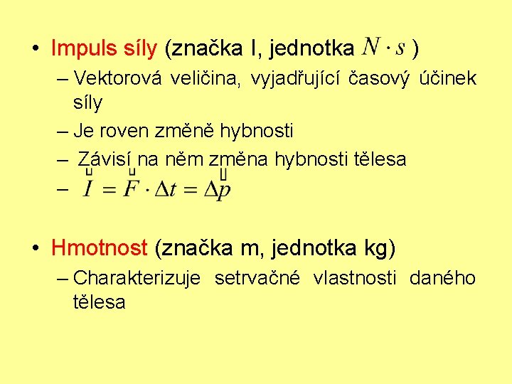  • Impuls síly (značka I, jednotka ) – Vektorová veličina, vyjadřující časový účinek