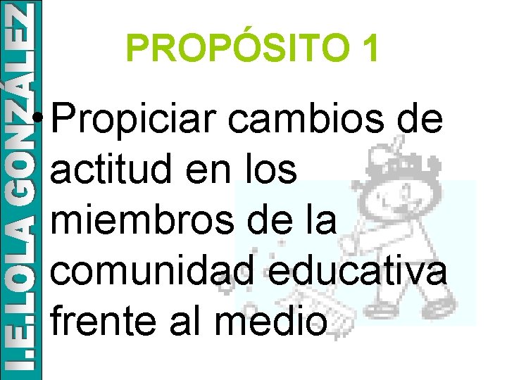 PROPÓSITO 1 • Propiciar cambios de actitud en los miembros de la comunidad educativa