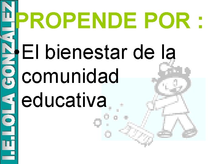 PROPENDE POR : • El bienestar de la comunidad educativa 