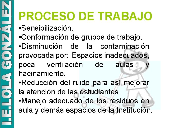 PROCESO DE TRABAJO • Sensibilización. • Conformación de grupos de trabajo. • Disminución de