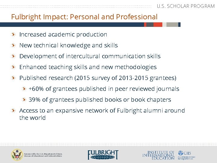 U. S. SCHOLAR PROGRAM Fulbright Impact: Personal and Professional Increased academic production New technical