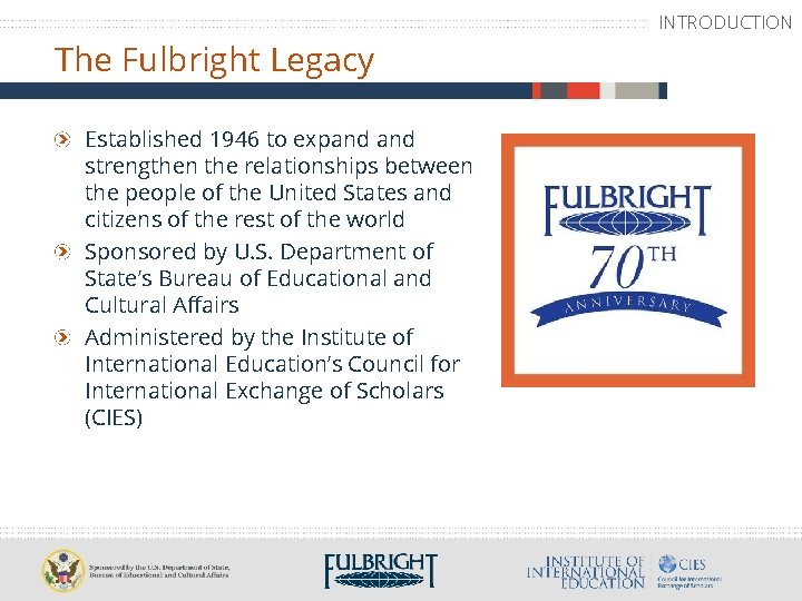 INTRODUCTION The Fulbright Legacy Established 1946 to expand strengthen the relationships between the people