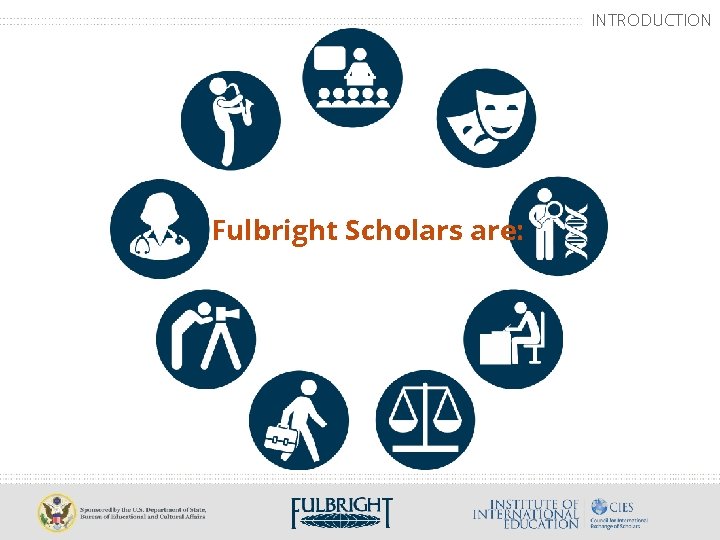 INTRODUCTION Fulbright Scholars are: 