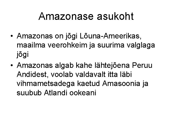 Amazonase asukoht • Amazonas on jõgi Lõuna-Ameerikas, maailma veerohkeim ja suurima valglaga jõgi •