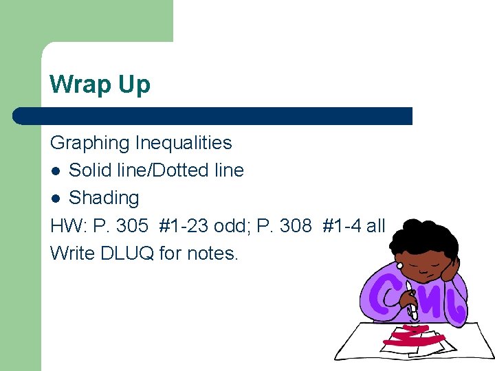 Wrap Up Graphing Inequalities l Solid line/Dotted line l Shading HW: P. 305 #1