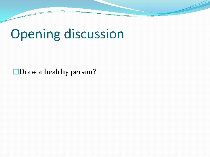 Opening discussion �Draw a healthy person? 