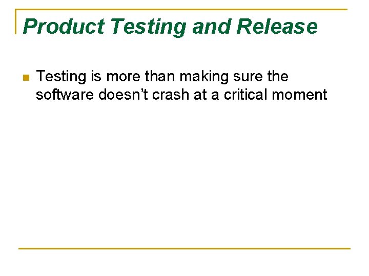 Product Testing and Release n Testing is more than making sure the software doesn’t