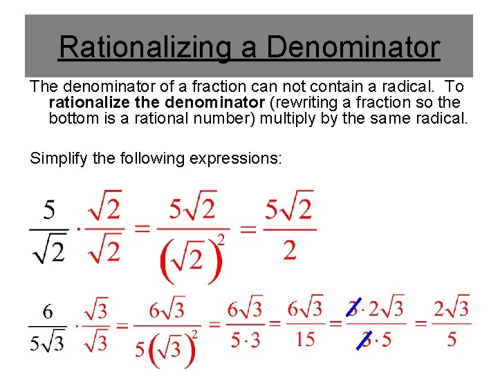 Rationalizing a Denominator The denominator of a fraction can not contain a radical. To