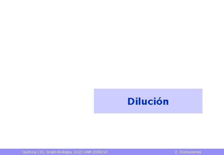 Dilución Química (1 S, Grado Biología, G 12) UAM 2009/10 2. Disoluciones 
