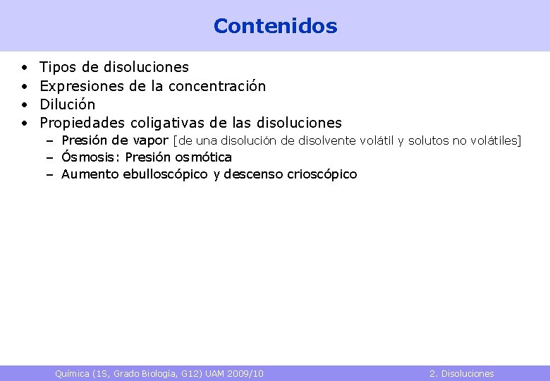 Contenidos • • Tipos de disoluciones Expresiones de la concentración Dilución Propiedades coligativas de