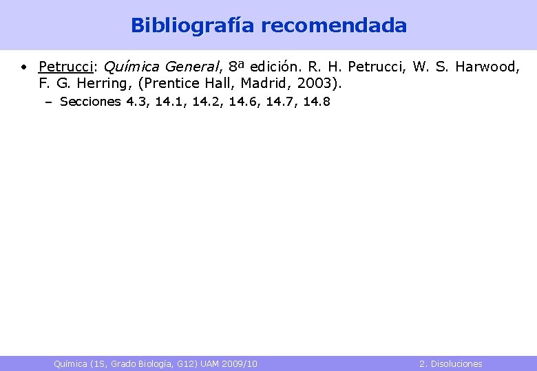 Bibliografía recomendada • Petrucci: Química General, 8ª edición. R. H. Petrucci, W. S. Harwood,