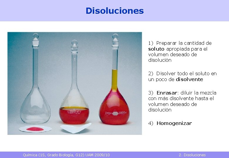 Disoluciones 1) Preparar la cantidad de soluto apropiada para el volumen deseado de disolución