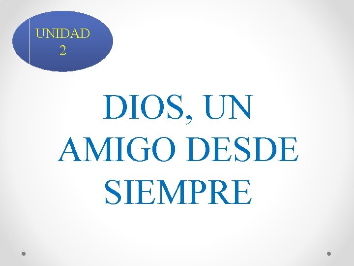 UNIDAD 2 DIOS, UN AMIGO DESDE SIEMPRE 